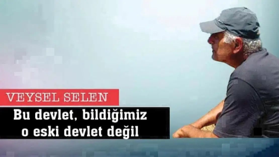 Bu devlet, bildiğimiz o eski devlet değil