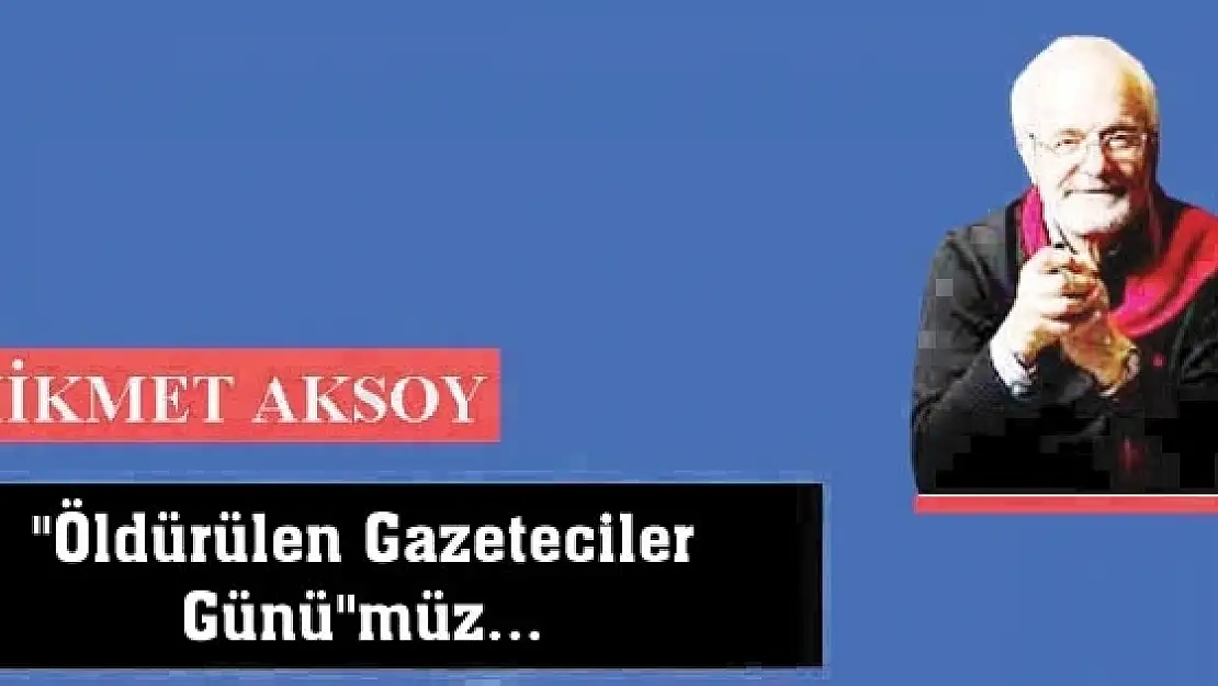 'Öldürülen Gazeteciler Günü'müz...