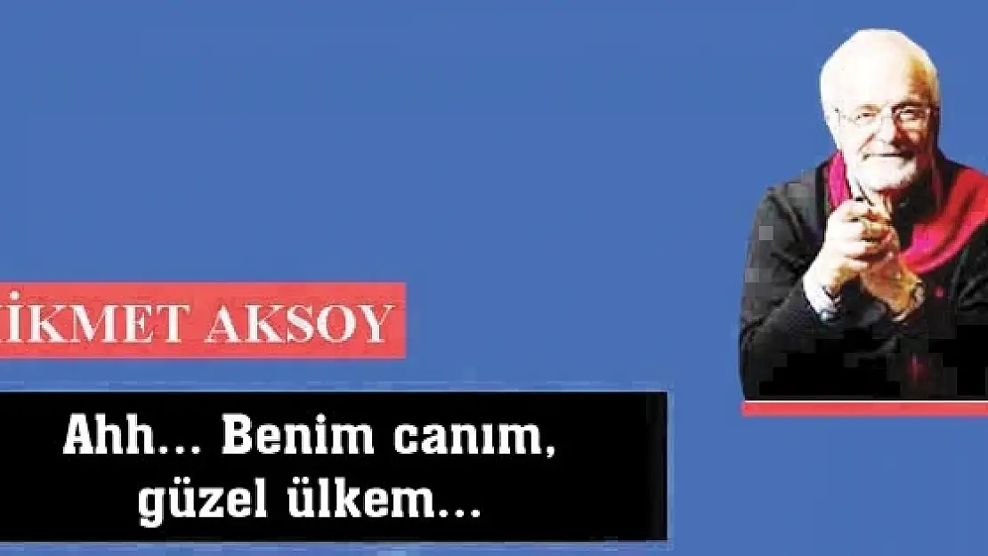 Ahh... Benim canım, güzel ülkem...