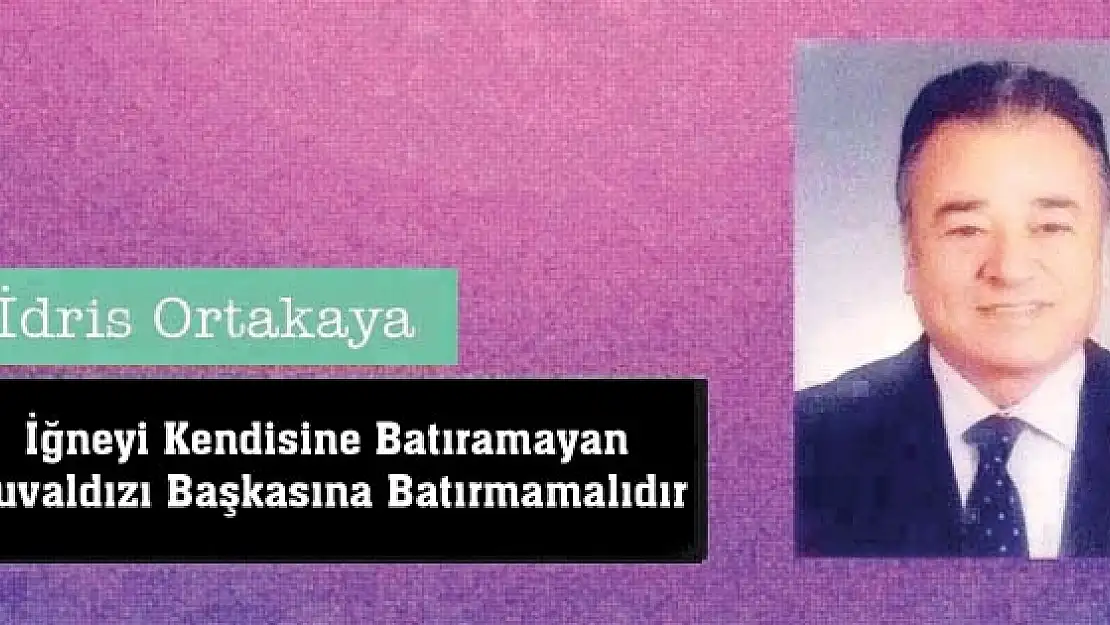 İğneyi Kendisine Batıramayan Çuvaldızı Başkasına Batırmamalıdır