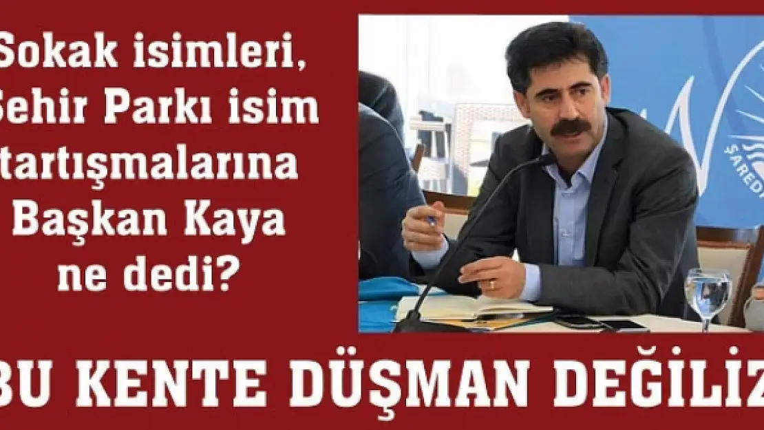 BAŞKAN KAYA: BU KENTE DÜŞMAN DEĞİLİZ