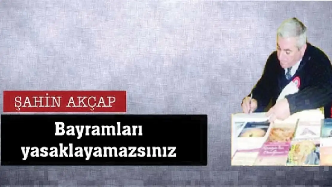 Bayramları yasaklayamazsınız  