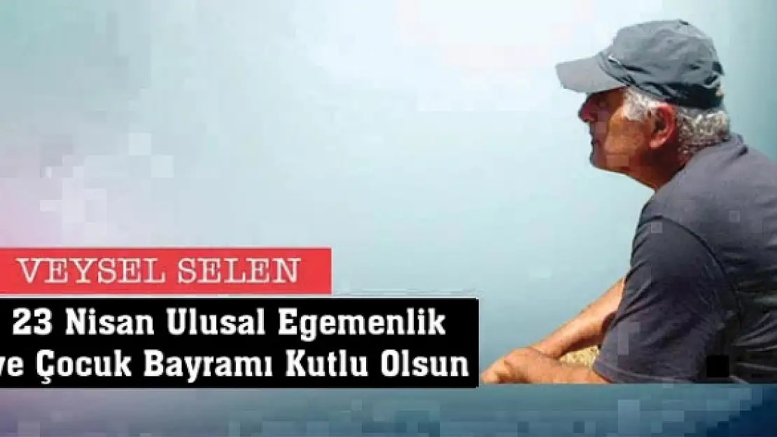 23 Nisan Ulusal Egemenlik ve Çocuk Bayramı Kutlu Olsun