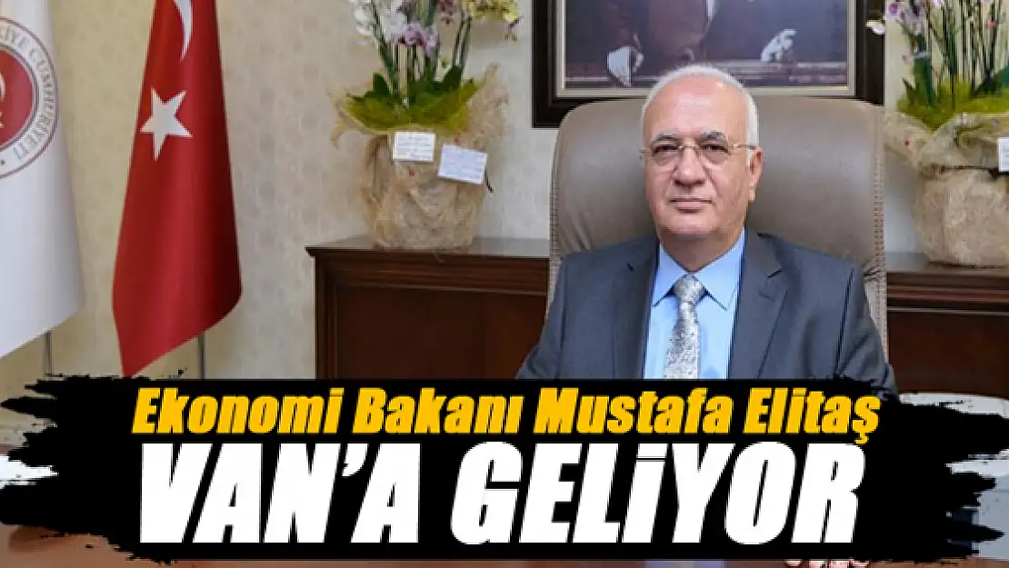 Ekonomi Bakanı Elitaş Vana Geliyor