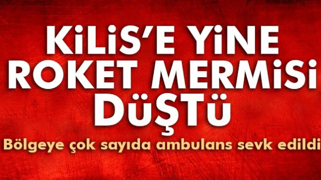 Kilis'e yine roket mermisi düştü! Kent merkezindeki eve isabet etti