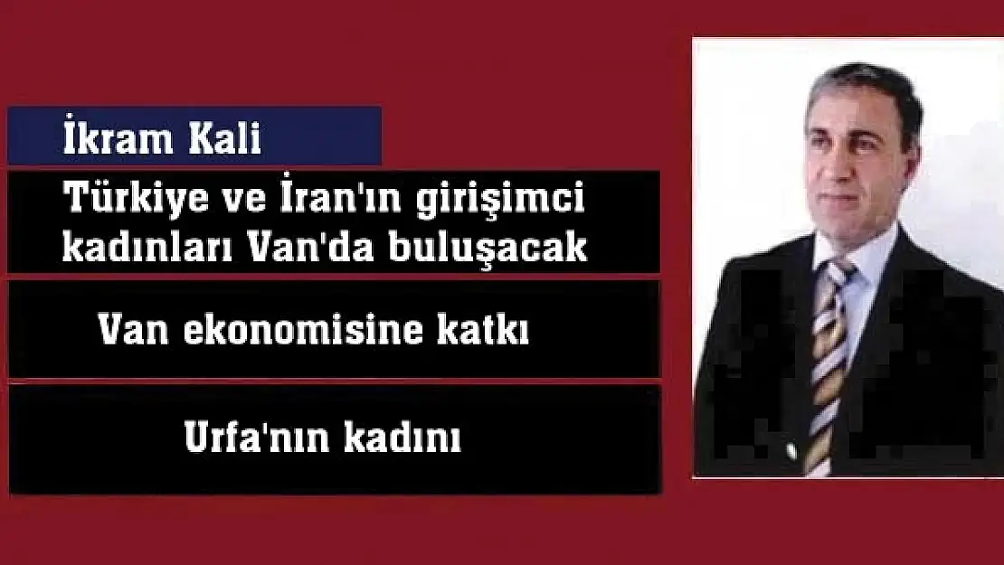 Türkiye ve İran'ın girişimci kadınları Van'da buluşacak