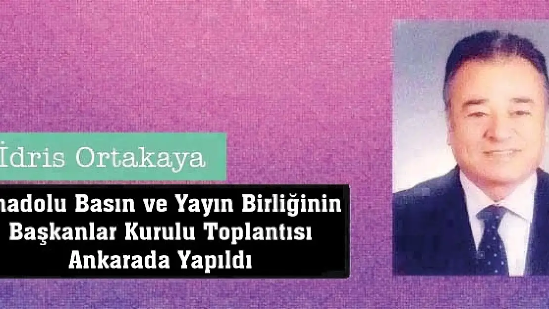 Anadolu Basın ve Yayın Birliğinin Başkanlar Kurulu Toplantısı Ankarada Yapıldı