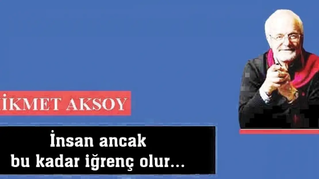 İnsan ancak bu kadar iğrenç olur...