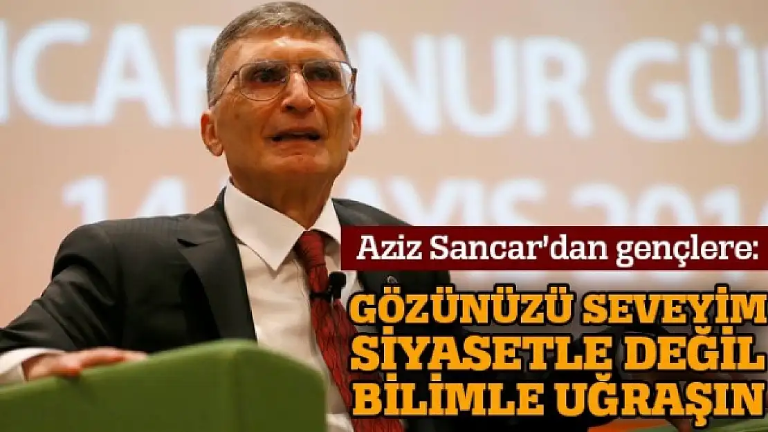 'Gözünüzü seveyim siyasetle değil bilimle uğraşın'