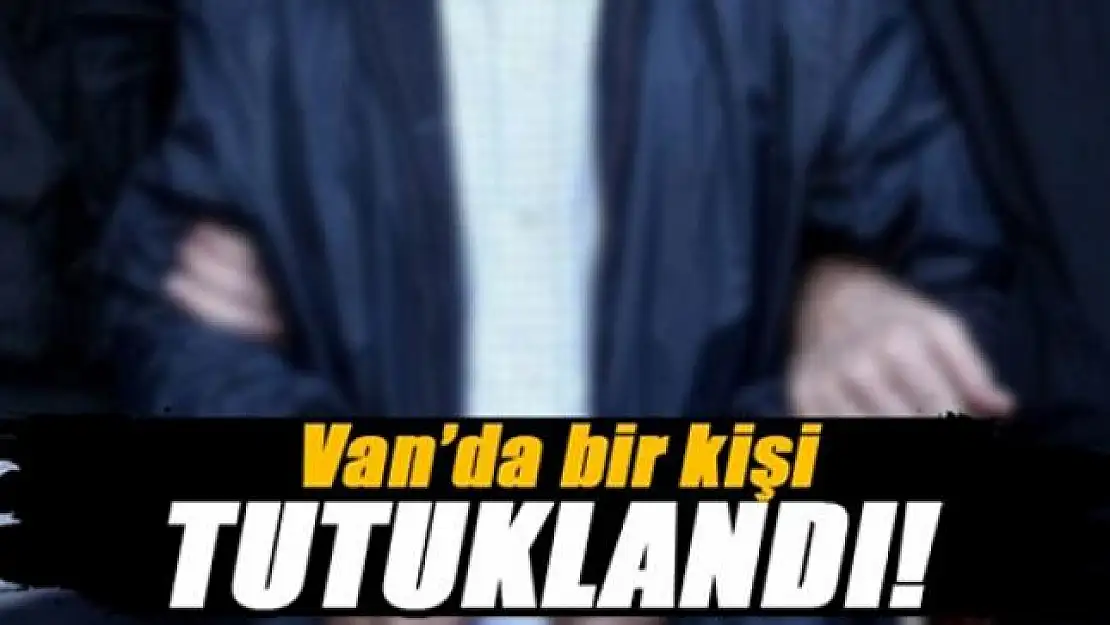 Van'da bir kişi tutuklandı