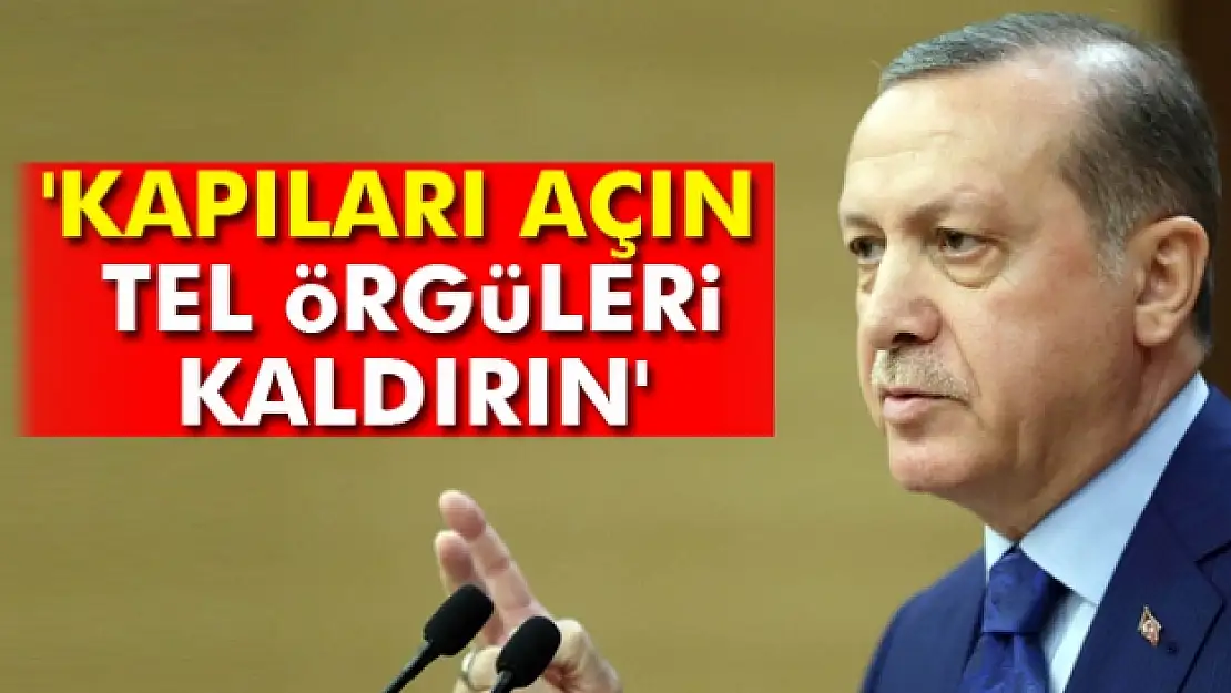 'Kapıları açın, tel örgüleri kaldırın'