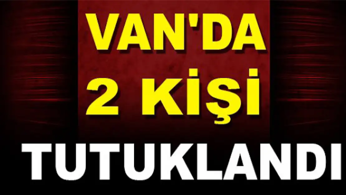 Vanda İki Kişi Tutuklandı