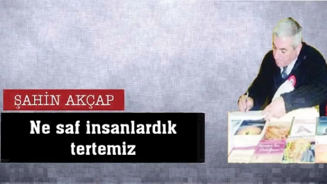 Ne saf insanlardık tertemiz