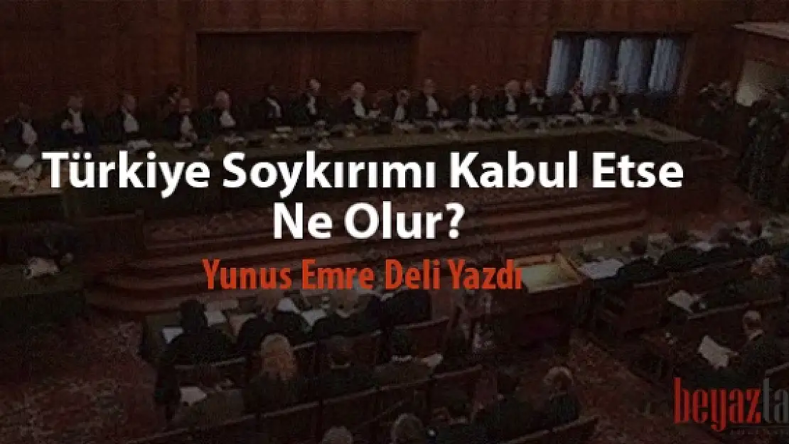 Türkiye Soykırımı Kabul Ederse Ne Olur? 