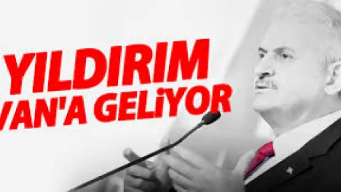 BAŞBAKAN YILDIRIM VAN'A GELİYOR