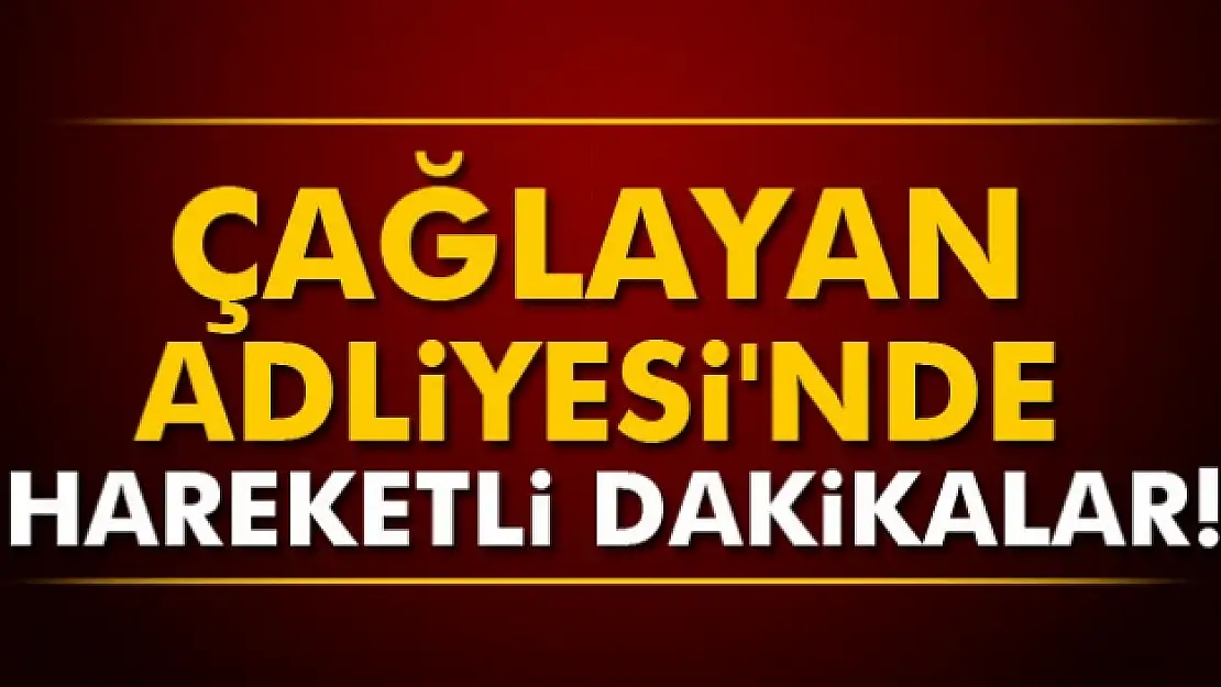 Çağlayan Adliyesi'nde hareketli dakikalar!