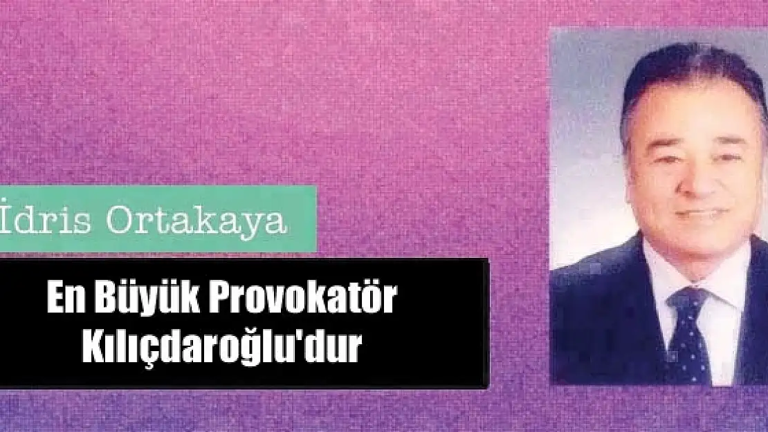 En Büyük Provokatör Kılıçdaroğlu'dur