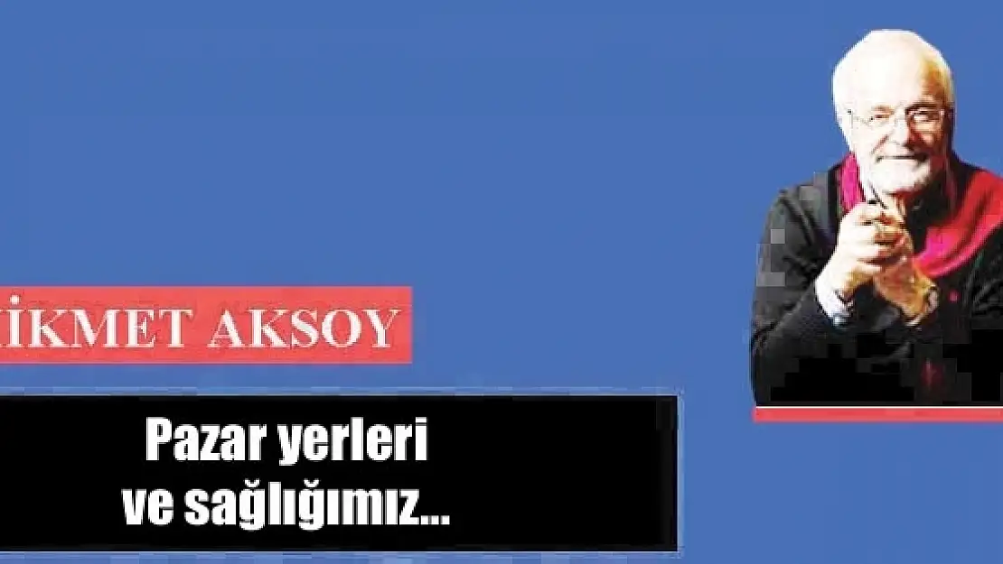 Pazar yerleri ve sağlığımız...