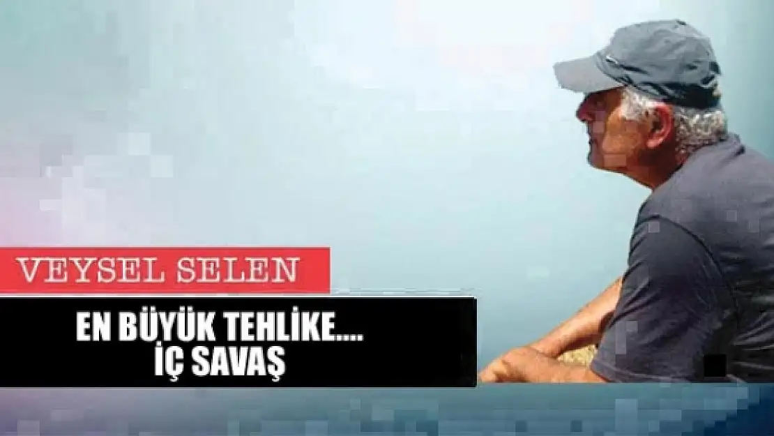 EN BÜYÜK TEHLİKE.... İÇ SAVAŞ