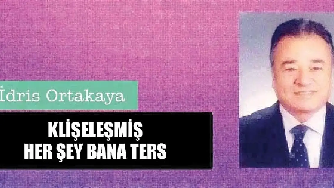 KLİŞELEŞMİŞ HER ŞEY BANA TERS