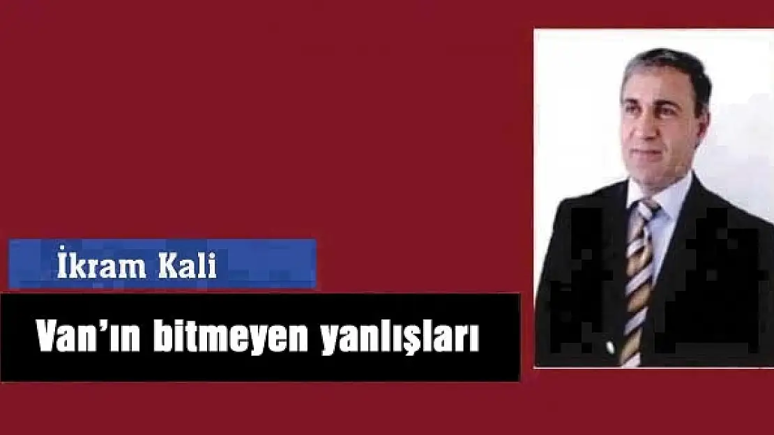 Vanın bitmeyen yanlışları