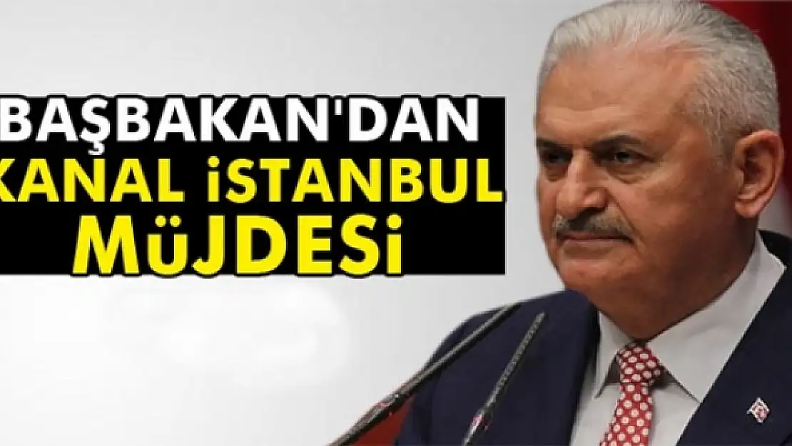 Başbakan Binali Yıldırım'dan Kanal İstanbul müjdesi