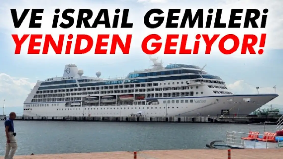 Ve İsrail gemileri yeniden geliyor