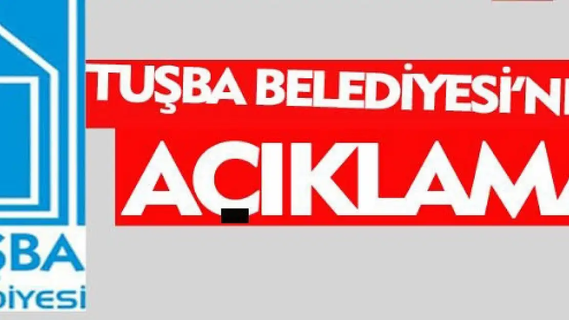 Tuşba Belediyesi Başkanlığı'ndan Açıklama