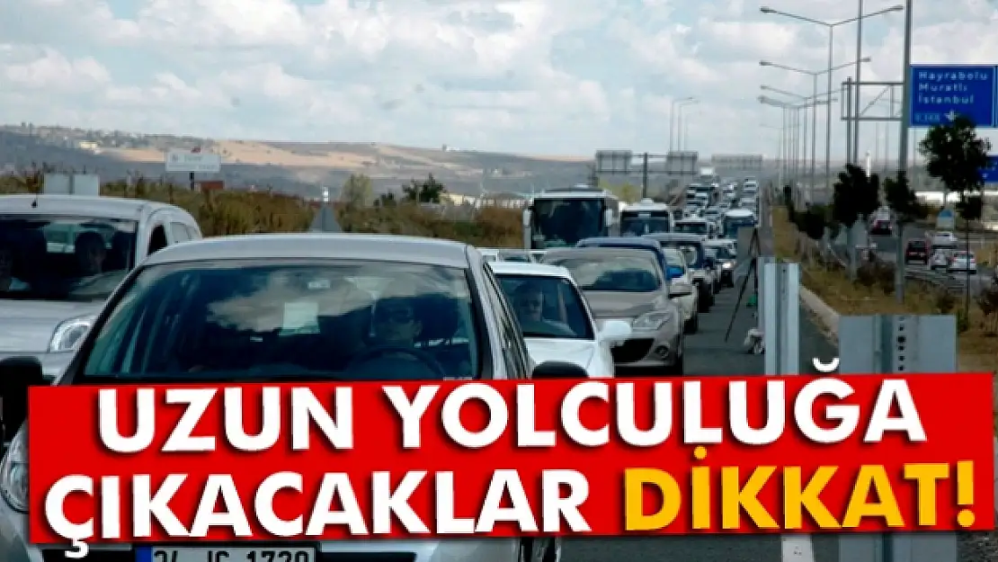 Uzun yola çıkacaklar dikkat