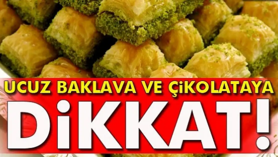 Ucuz baklava ve çikolataya dikkat