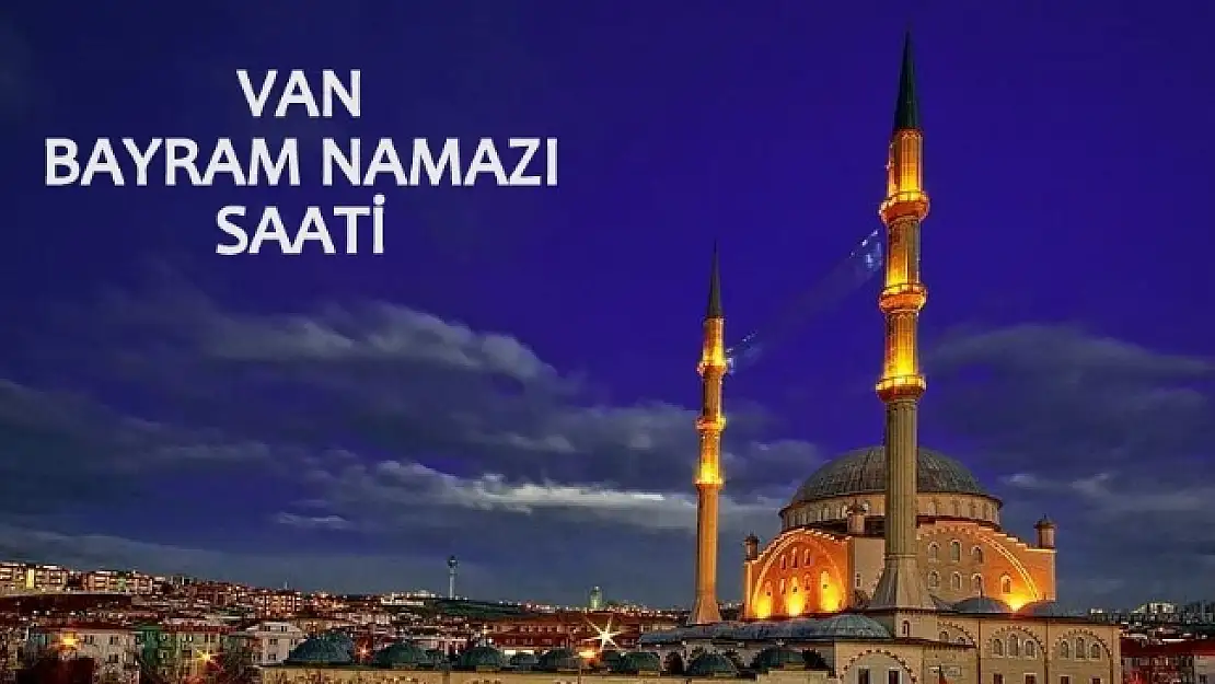 Van'da  Bayram Namazı Saat Kaçta Kılınacak?