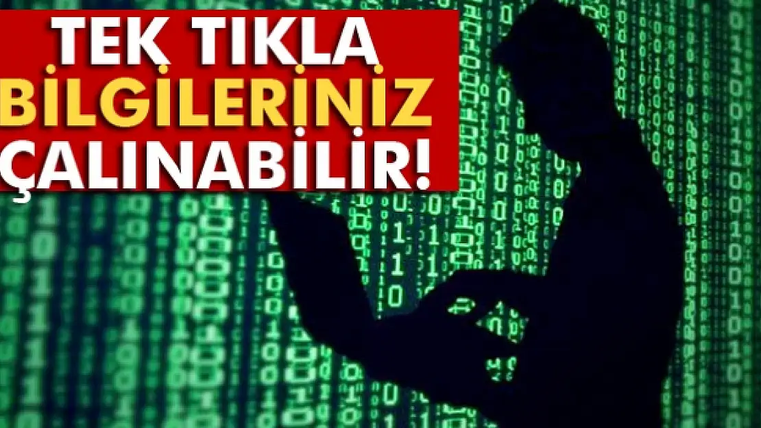 Tek tıkla bilgileriniz çalınabilir