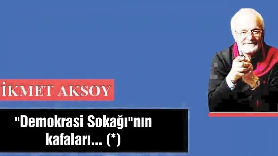 'Demokrasi Sokağı'nın kafaları... (*)