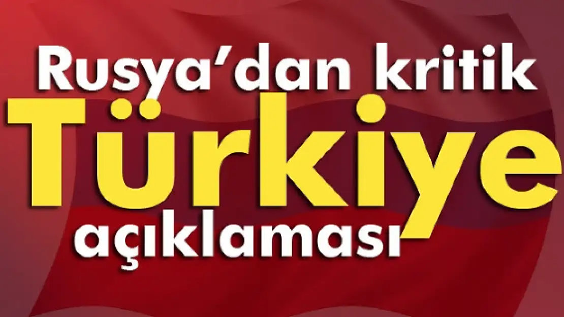 Rusya'dan kritik Türkiye açıklaması