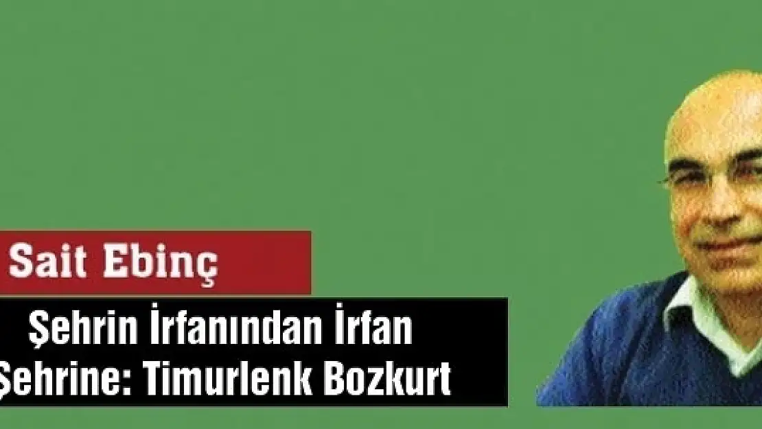 Şehrin İrfanından İrfan Şehrine: Timurlenk Bozkurt