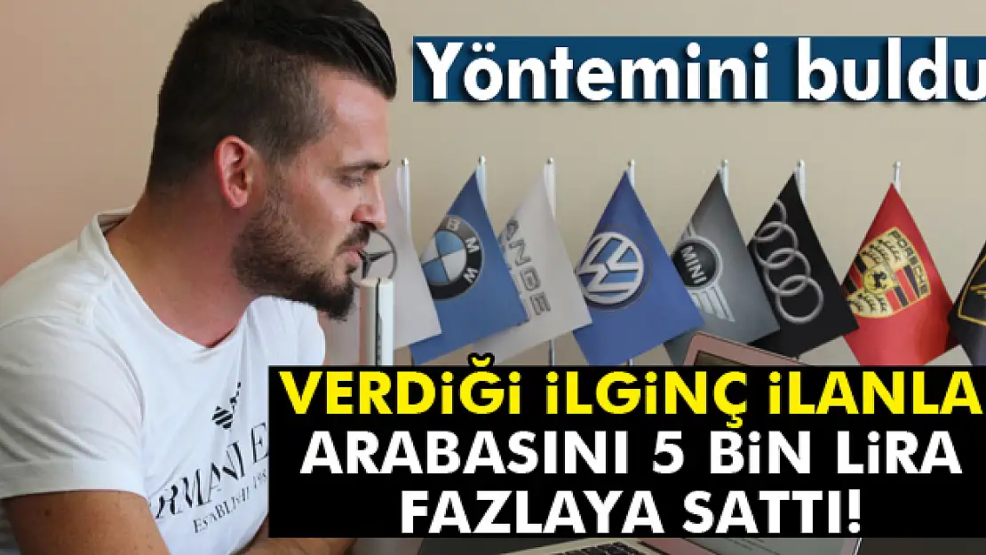 Verdiği ilginç ilanla arabasını 5 bin lira fazla fiyata sattı