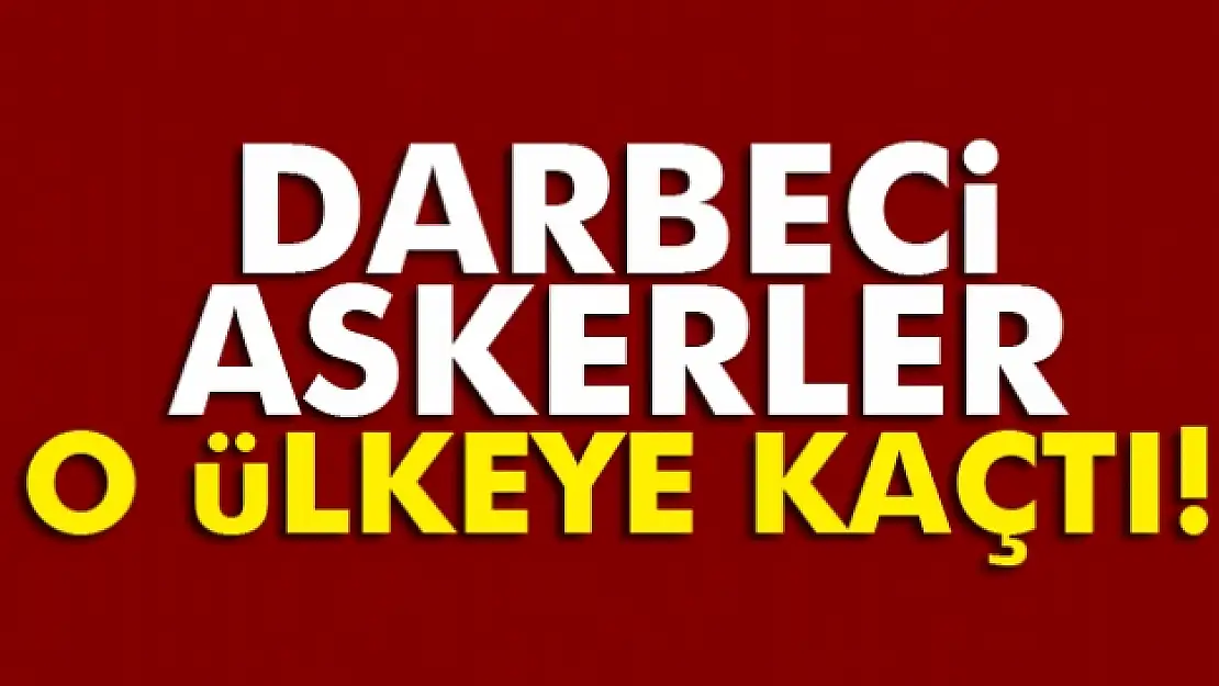 Darbeci askerler o ülkeye kaçtı