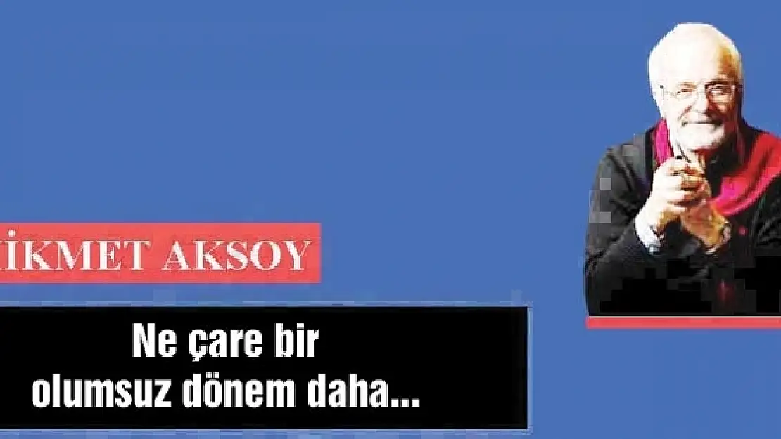 Ne çare bir olumsuz dönem daha...