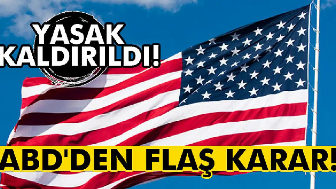 ABD'den flaş karar! Yasak kaldırıldı!