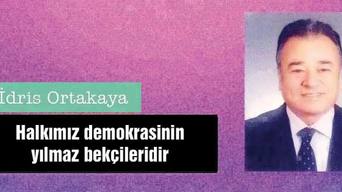 Halkımız demokrasinin yılmaz bekçileridir