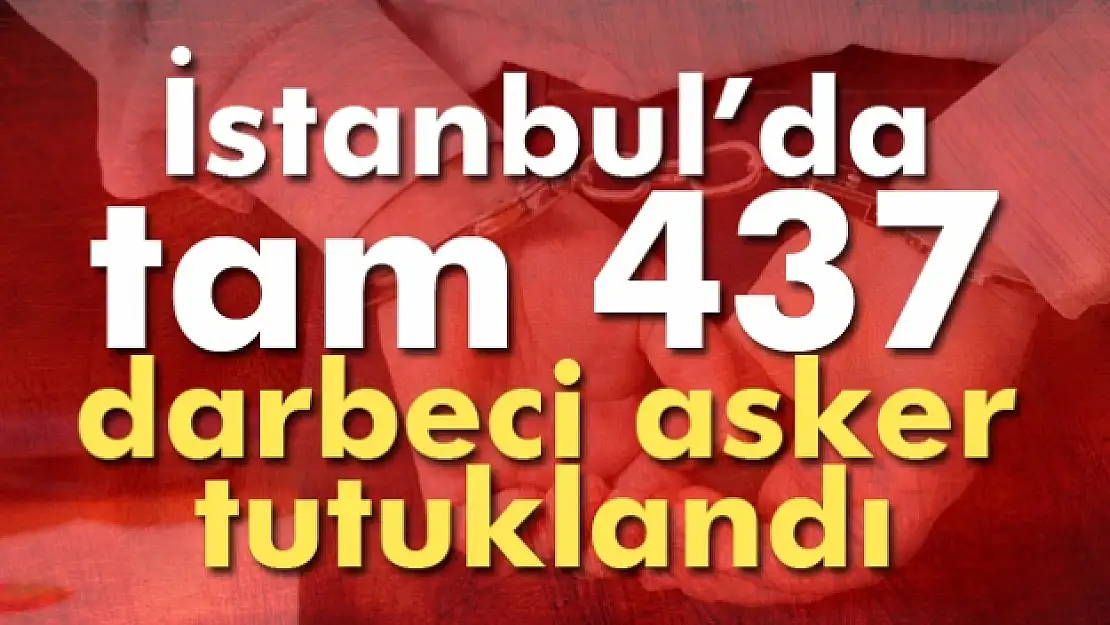 İstanbulda 437 darbeci asker tutuklandı