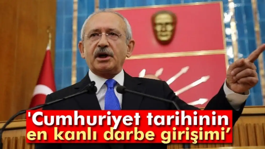 CHP Genel Başkanı Kılıçdaroğlu: 'Cumhuriyet tarihinin en kanlı darbe girişimi'