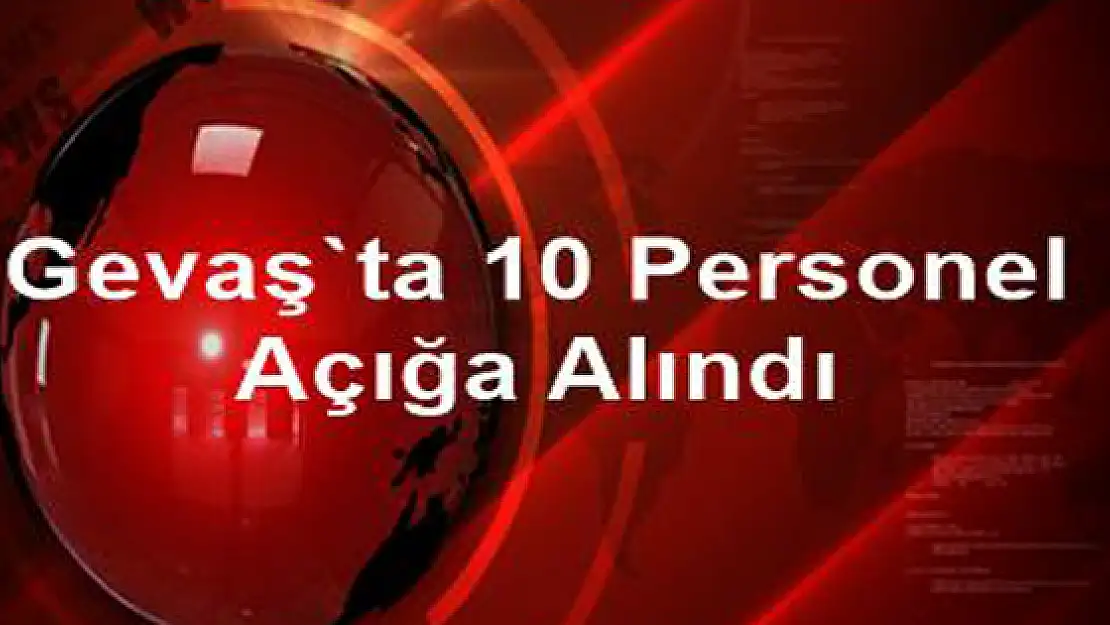 Gevaşta 10 personel açığa alındı