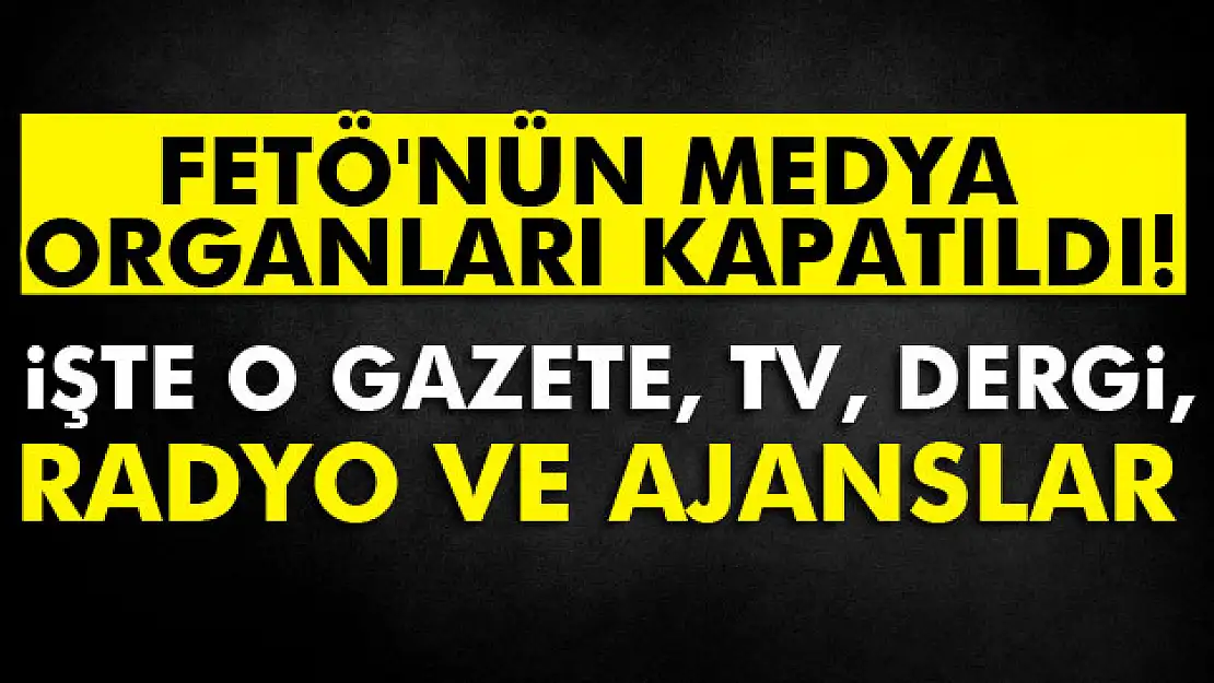 İşte kapatılan gazete, TV, dergi, radyo ve ajanslar