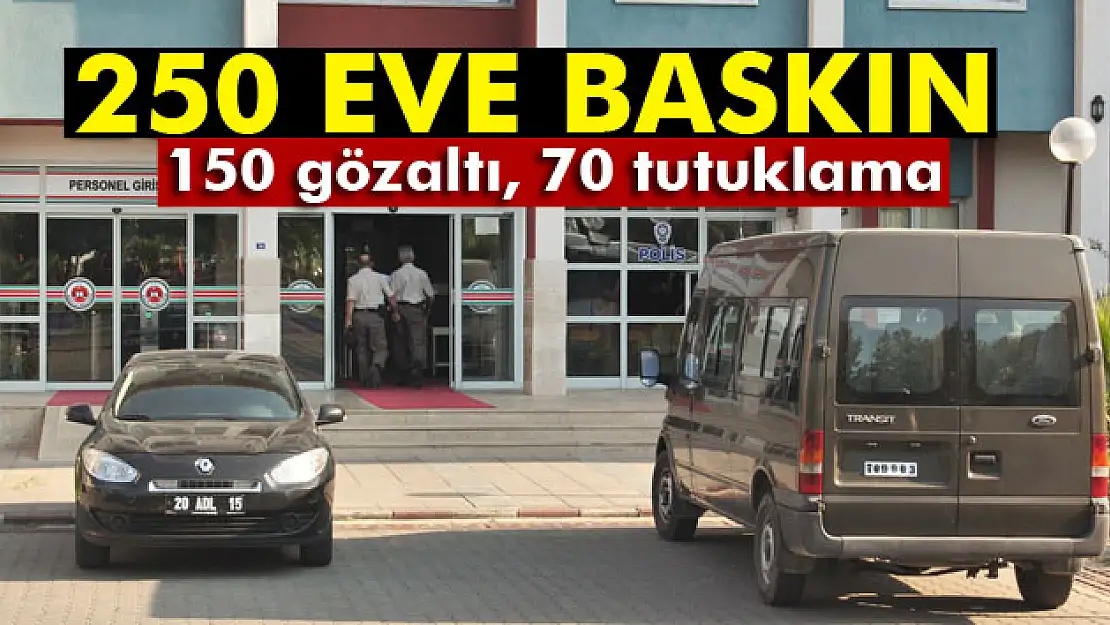 250 eve baskın yapıldı