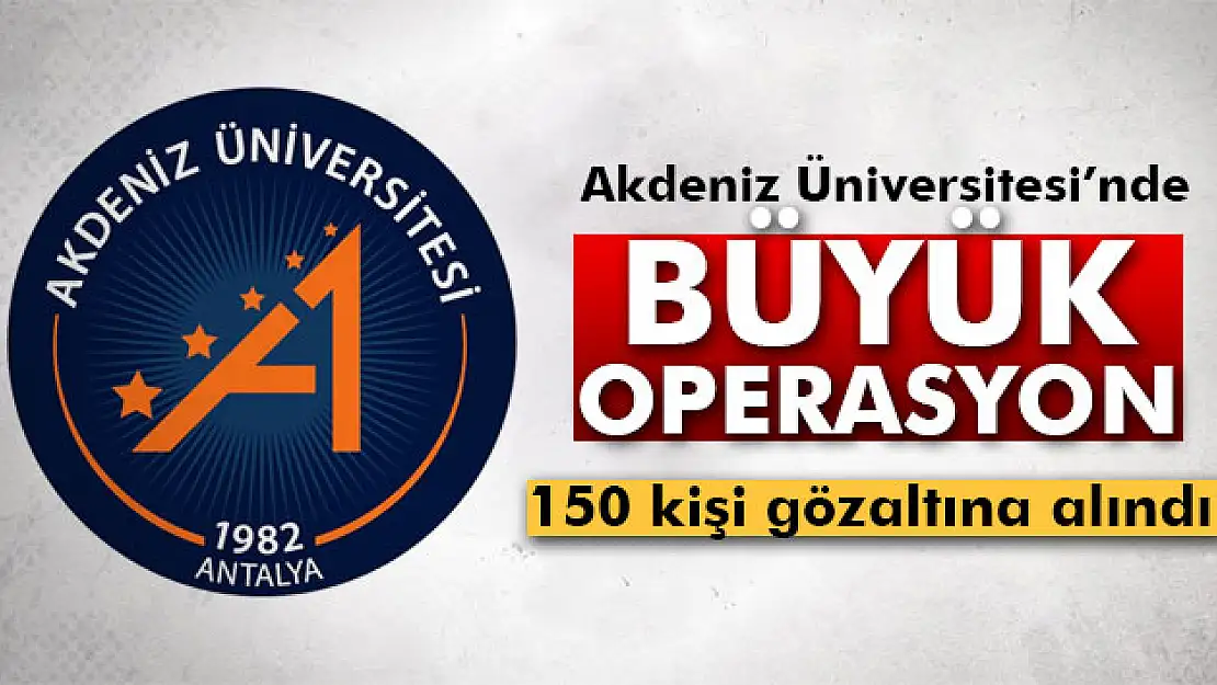 Akdeniz Üniversitesinde operasyonu: 150 gözaltı