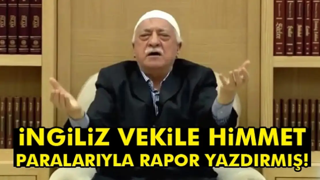 FETÖ İngiliz vekile himmet paralarıyla rapor yazdırmış