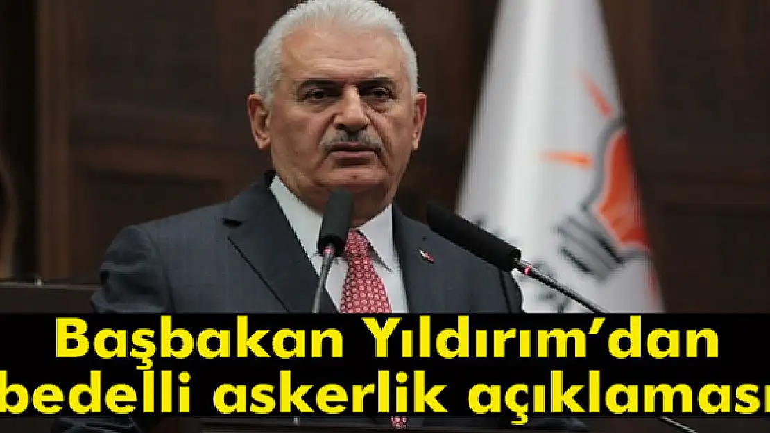 Başbakan Yıldırımdan bedelli askerlik açıklaması