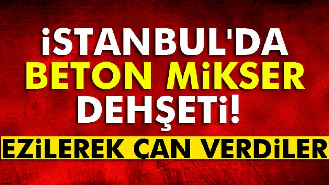 Davutpaşa'da beton mikser dehşeti