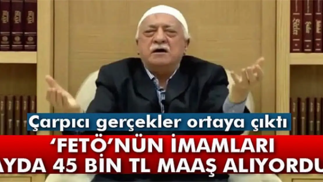 Gizli tanık: 'FETÖnün imamları ayda 45 bin TL maaş alıyordu'